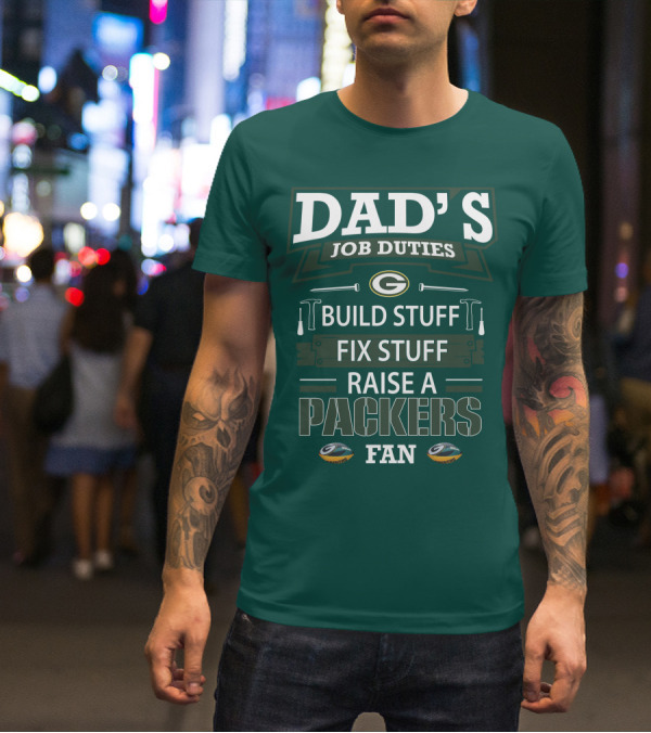 Dad's Job Duties Build Stuff Fix Stuff Raise A Packers Fan T-Shirt