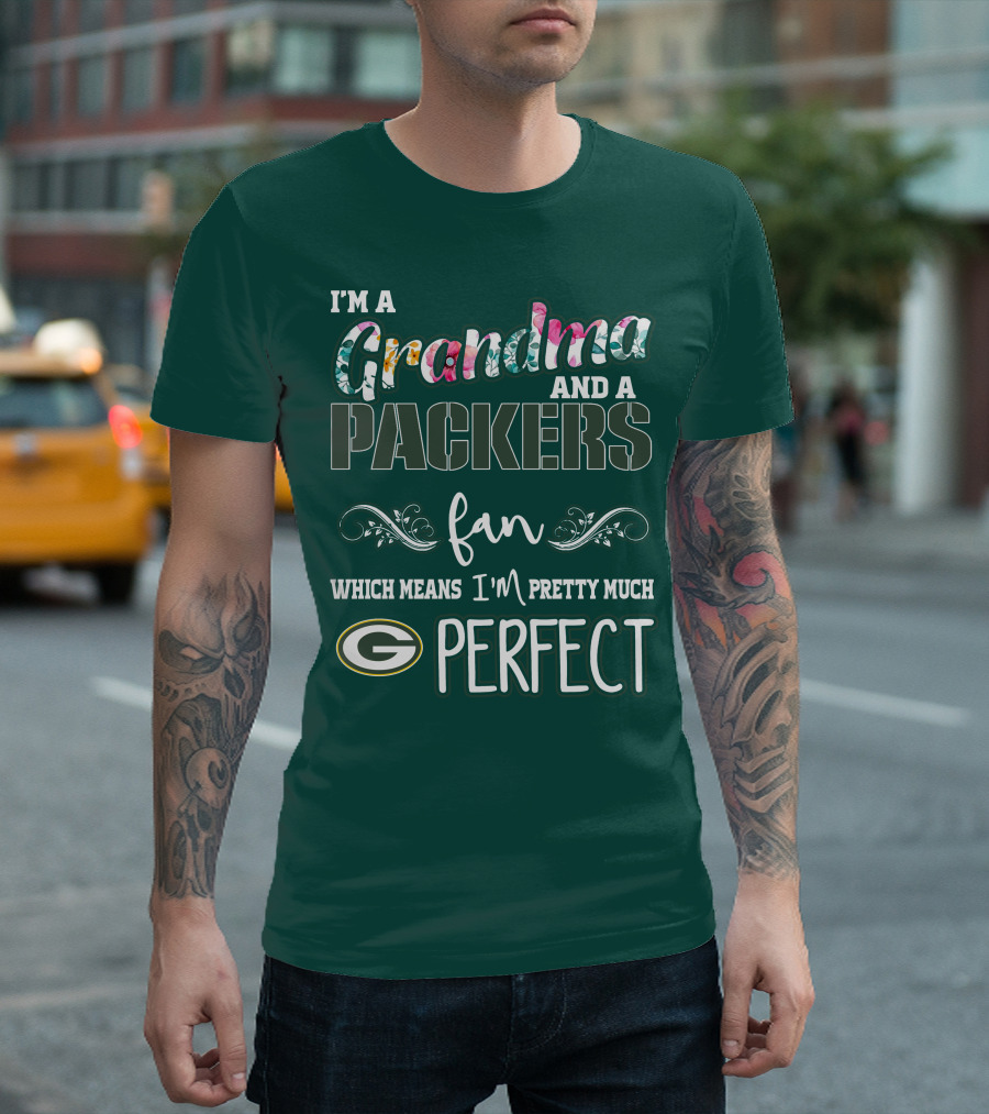 I'm A Grandma And A Packers Fan Which Means I'm Pretty Much Perfect T-Shirt