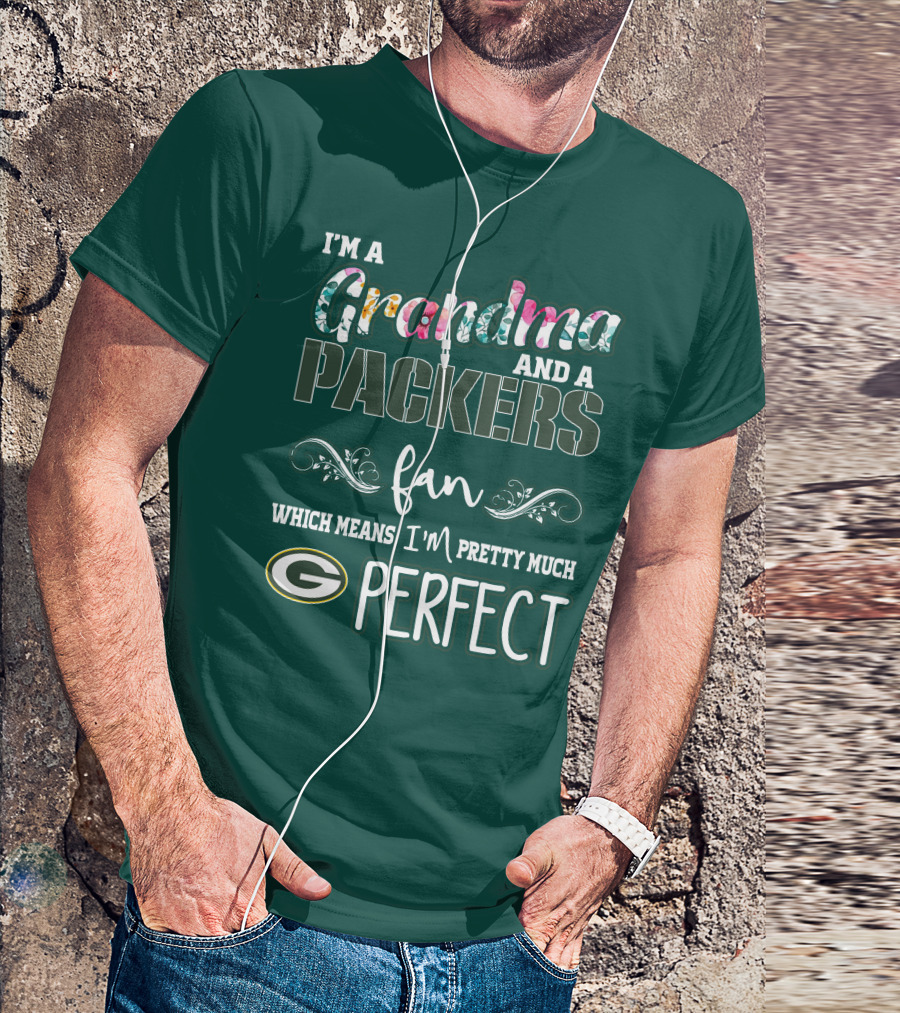 I'm A Grandma And A Packers Fan Which Means I'm Pretty Much Perfect T-Shirt