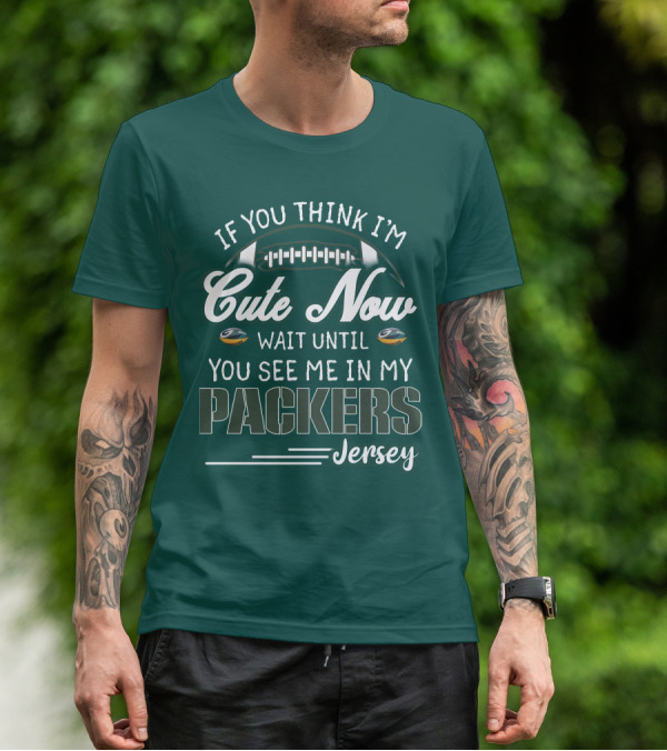 If You Think I'm Cute Now Wait Until You See Me In My Packers Jersey T-Shirt