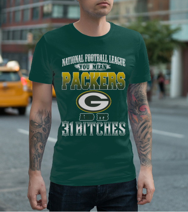 National Football League You Mean Packers And Its 31 Bitches T-Shirt