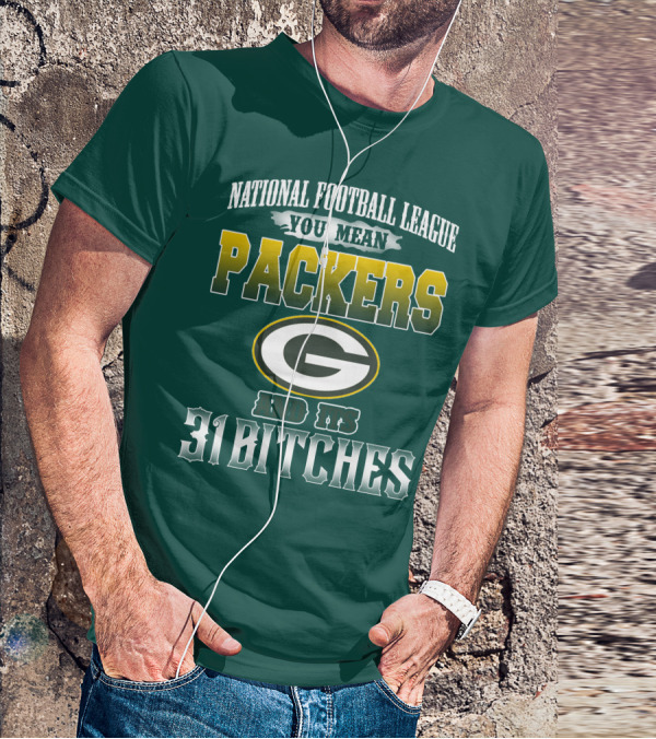 National Football League You Mean Packers And Its 31 Bitches T-Shirt