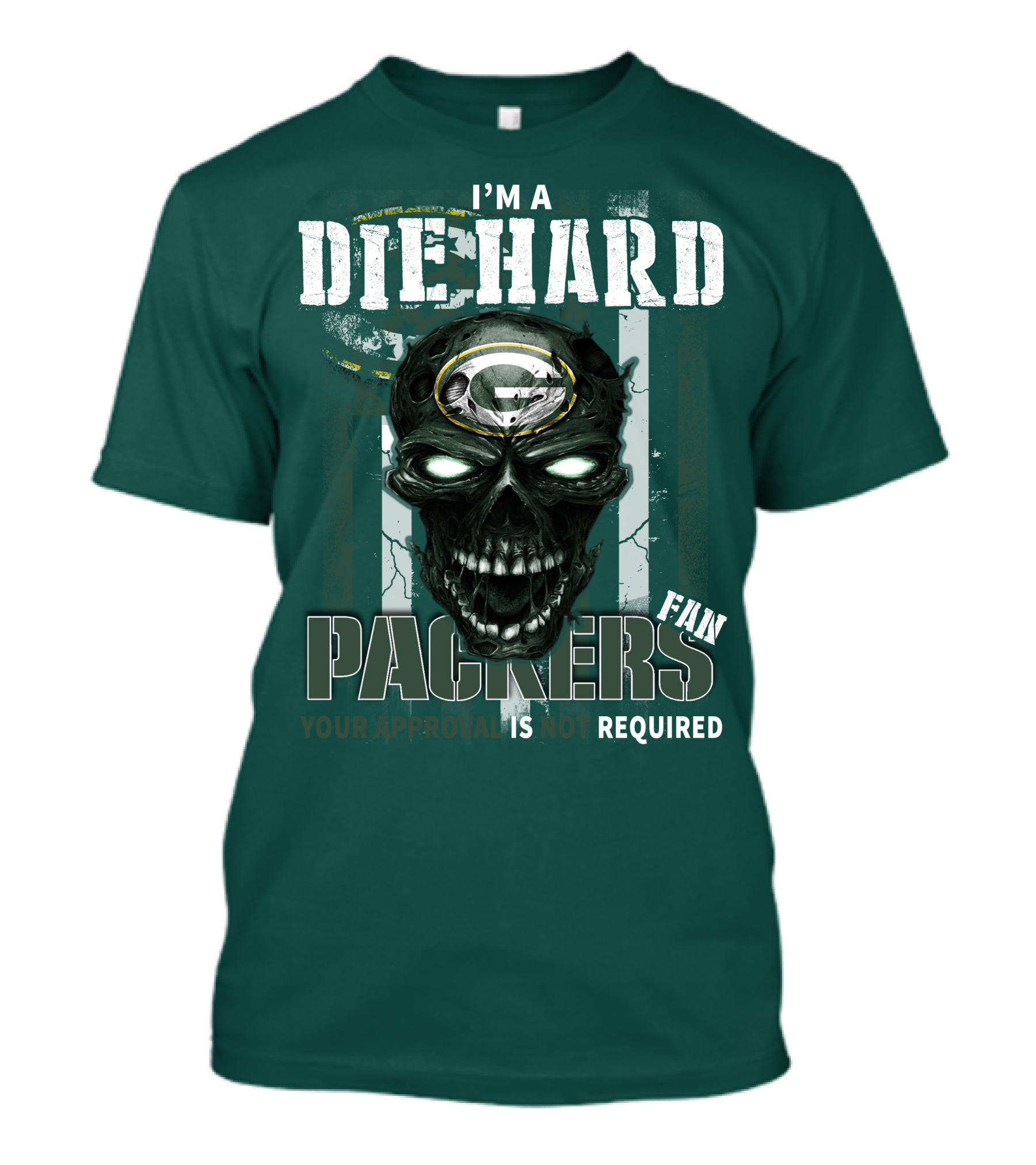 I'm A Die Hard Packers Fan Your Approval Is Not Required T-Shirt