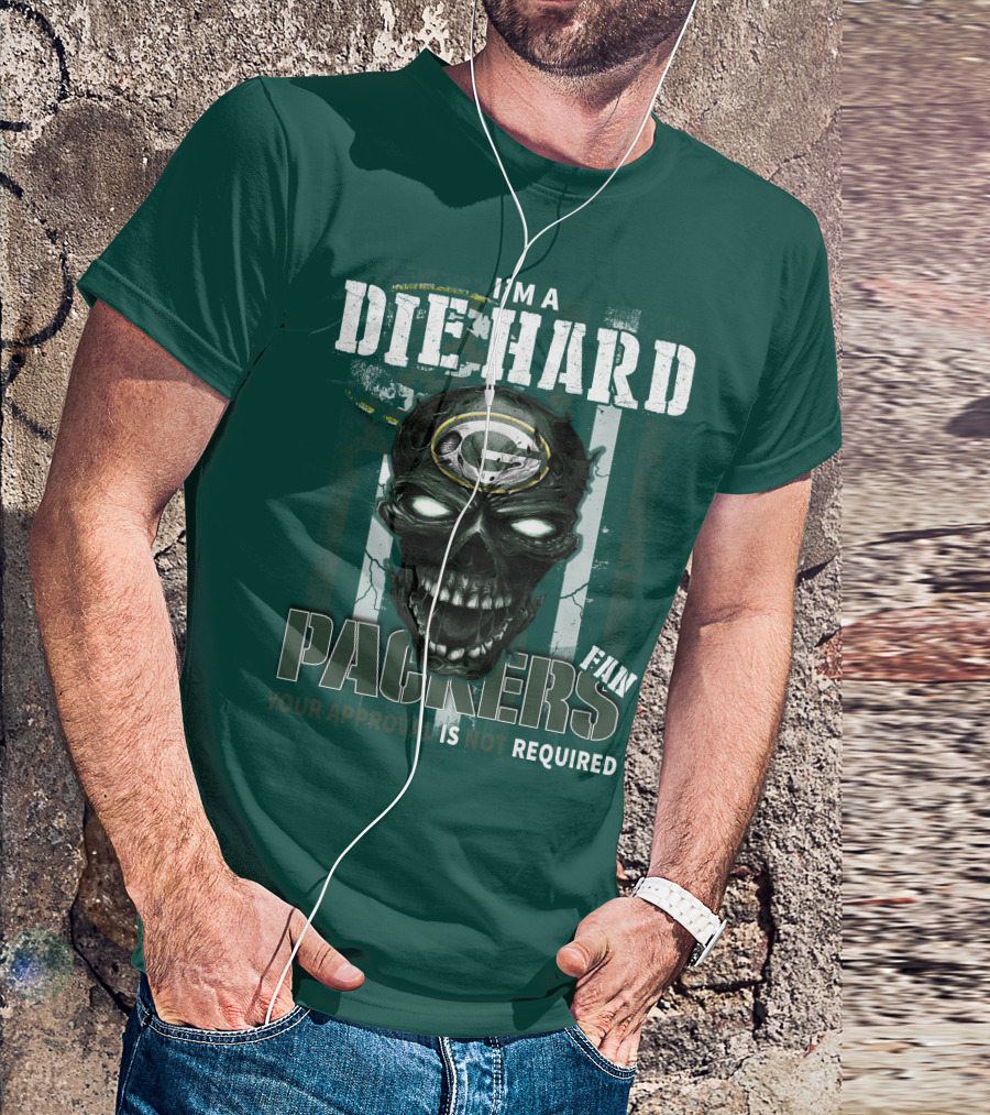I'm A Die Hard Packers Fan Your Approval Is Not Required T-Shirt