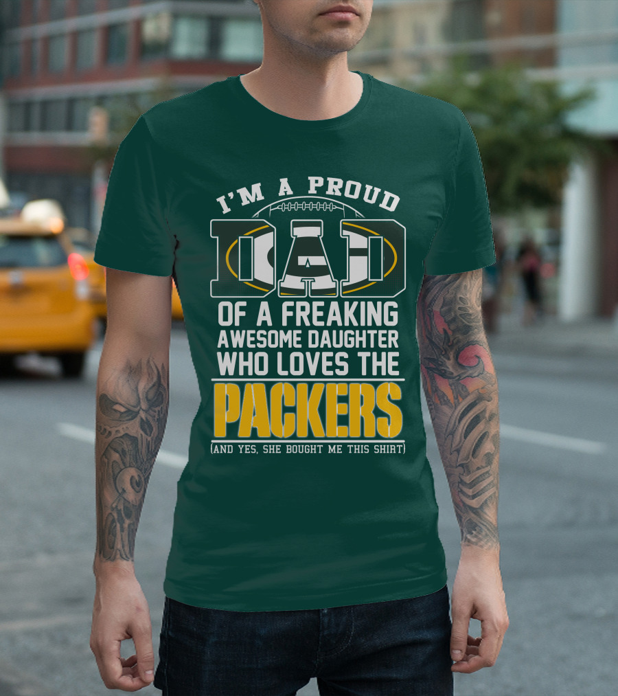 I'm A Proud Dad Of A Freaking Awesome Daughter Who Loves The Packers T-Shirt