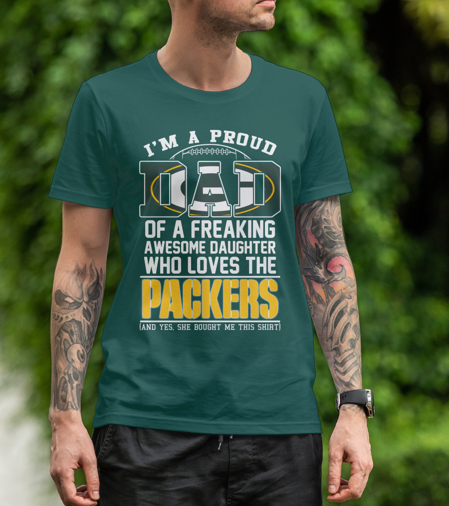 I'm A Proud Dad Of A Freaking Awesome Daughter Who Loves The Packers T-Shirt
