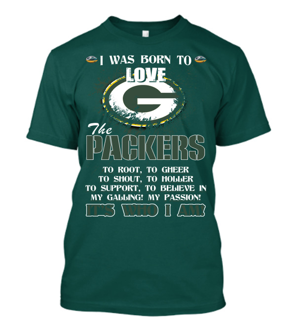 I Was Born To Love The Green Bay Packers It's Who I Am T-Shirt