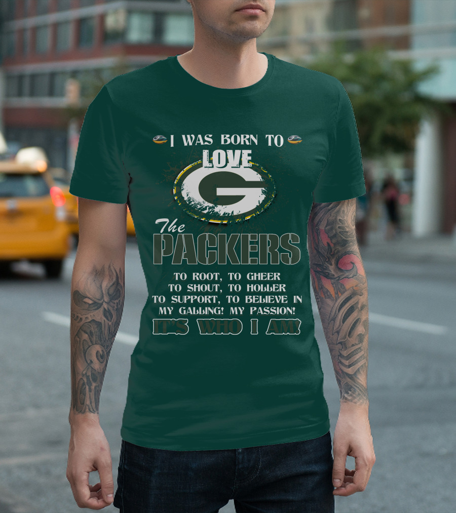 I Was Born To Love The Green Bay Packers It's Who I Am T-Shirt