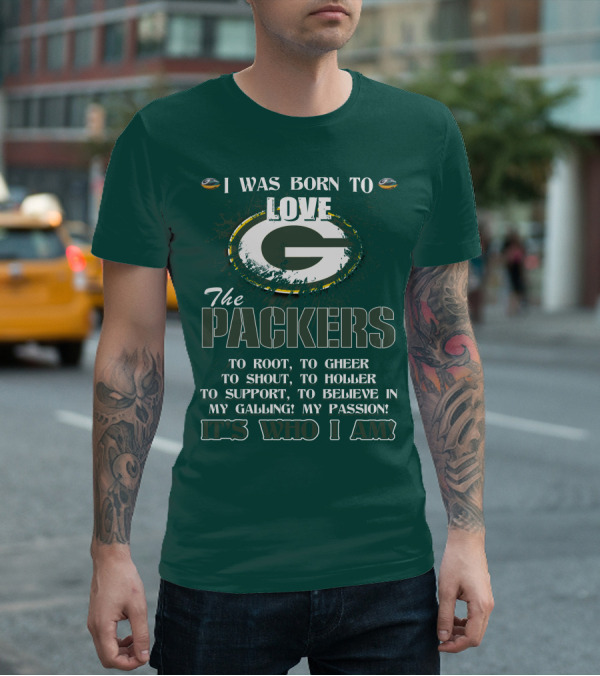 I Was Born To Love The Green Bay Packers It's Who I Am T-Shirt