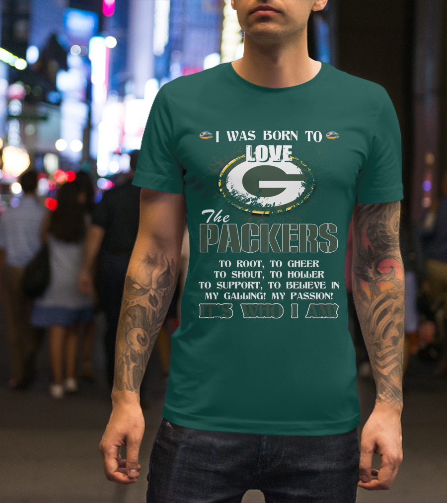 I Was Born To Love The Green Bay Packers It's Who I Am T-Shirt