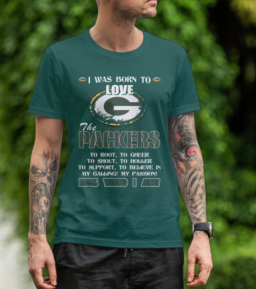 I Was Born To Love The Green Bay Packers It's Who I Am T-Shirt