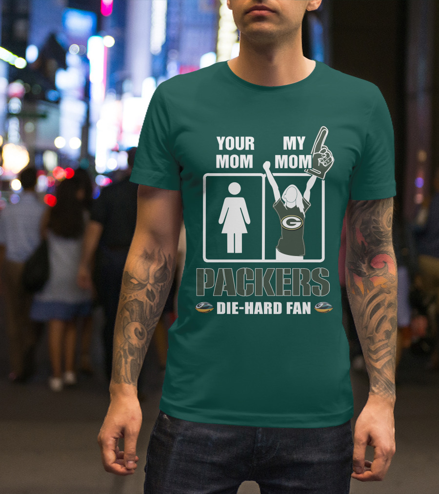 Ymmm Packers Your Mom My Mom Die-Hard Fan T-Shirt