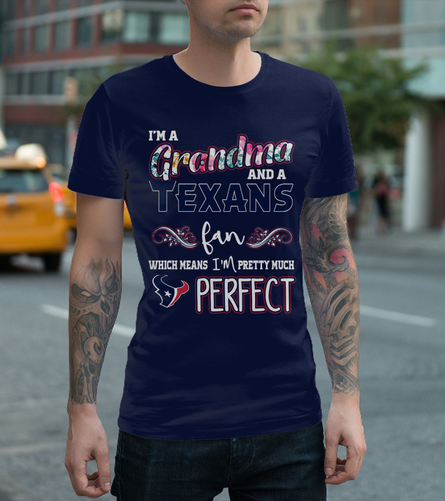 I'm A Grandma And A Texans Fan Which Means I'm Pretty Much Perfect T-Shirt