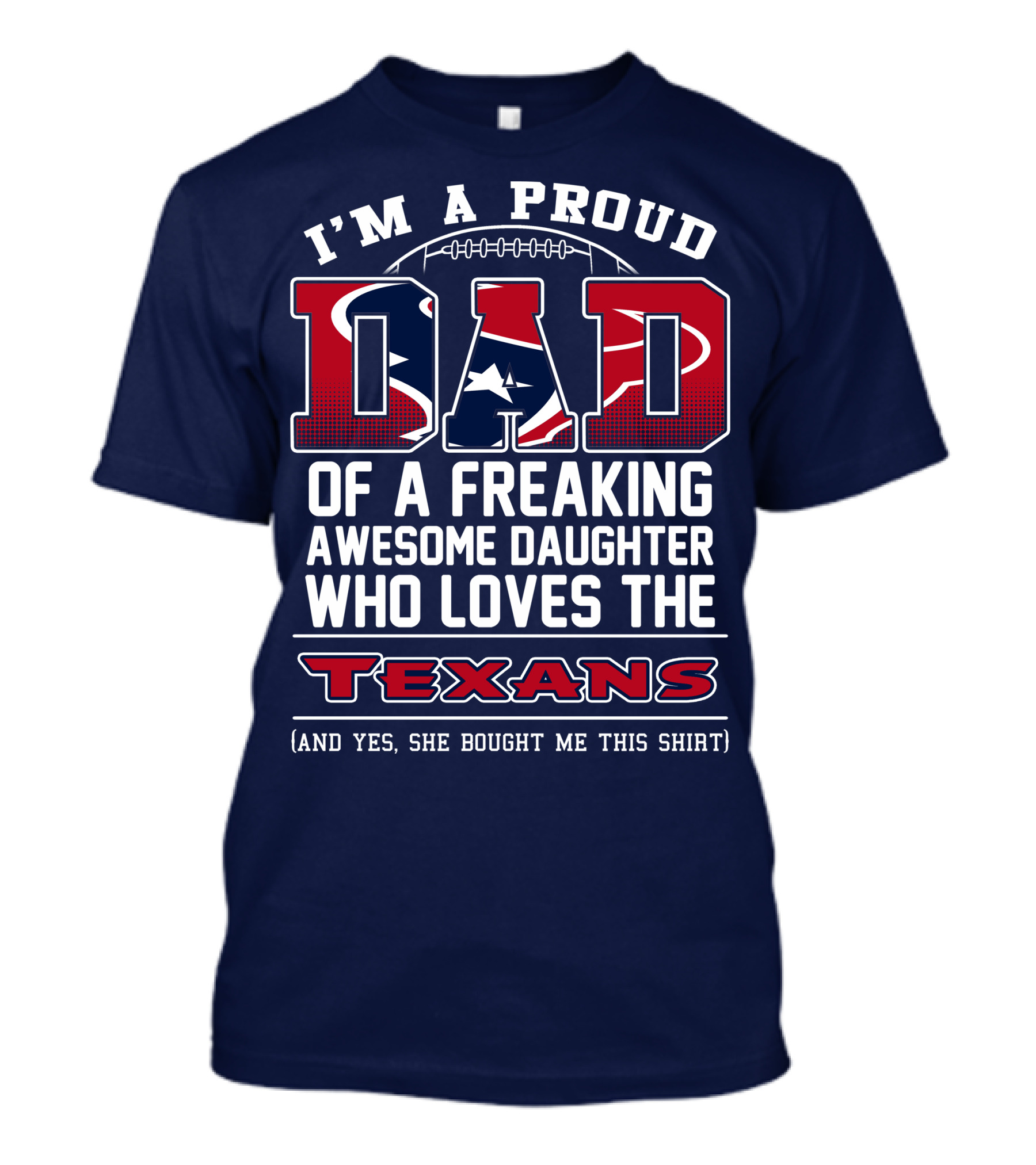 I'm A Proud Dad Of A Freaking Awesome Daughter Who Loves The Texans T-Shirt