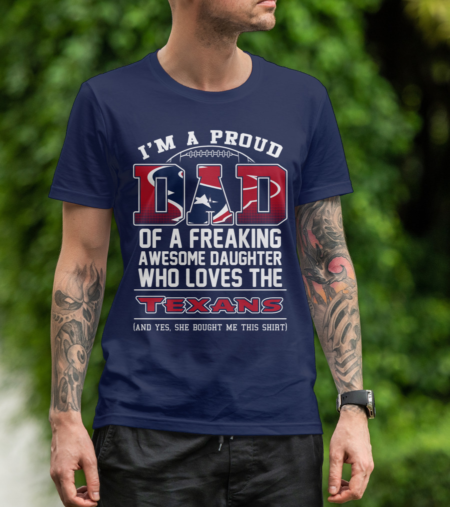 I'm A Proud Dad Of A Freaking Awesome Daughter Who Loves The Texans T-Shirt