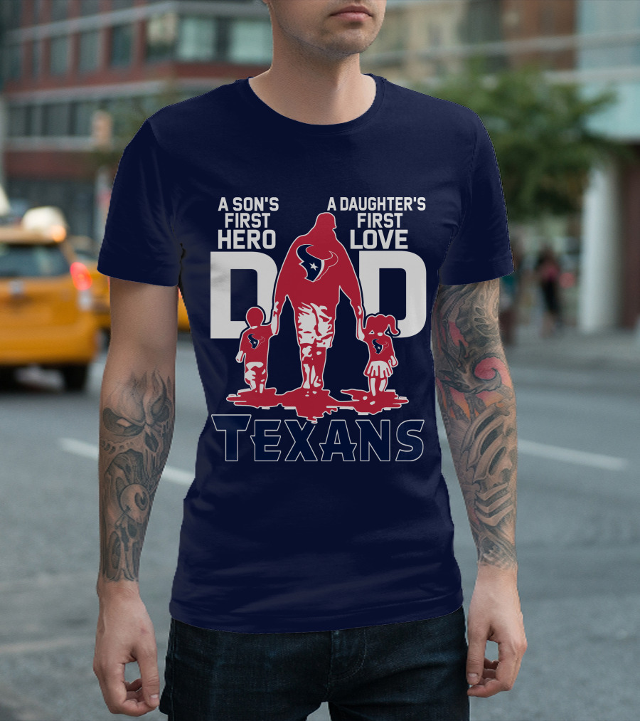 A Son's First Hero A Daughter's First Love Dad Texans T-Shirt