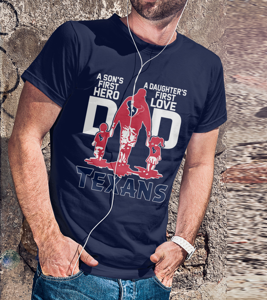 A Son's First Hero A Daughter's First Love Dad Texans T-Shirt