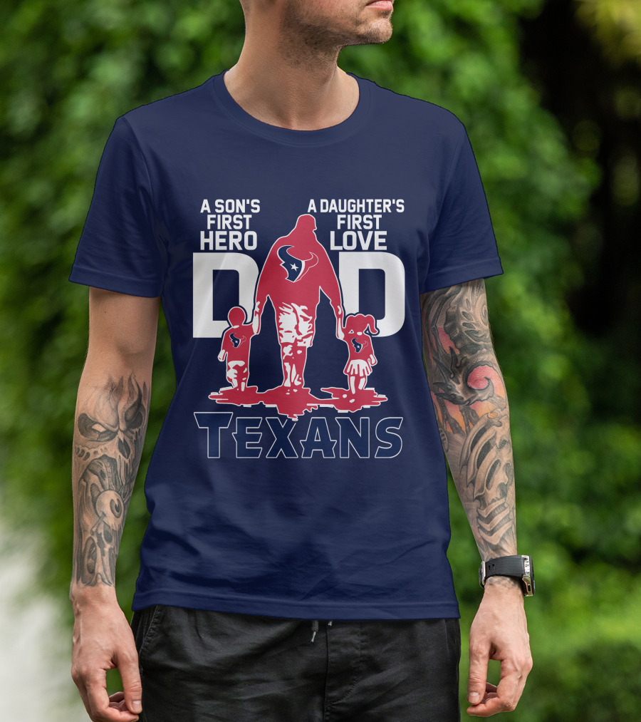 A Son's First Hero A Daughter's First Love Dad Texans T-Shirt