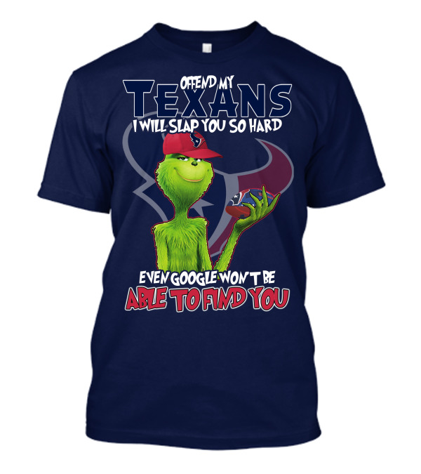 Grinch Houston Texans Offend My Texans I Will Slap You So Hard Even Google Won't Be Able To Find You T-Shirt