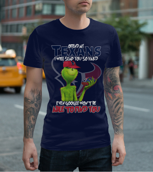 Grinch Houston Texans Offend My Texans I Will Slap You So Hard Even Google Won't Be Able To Find You T-Shirt