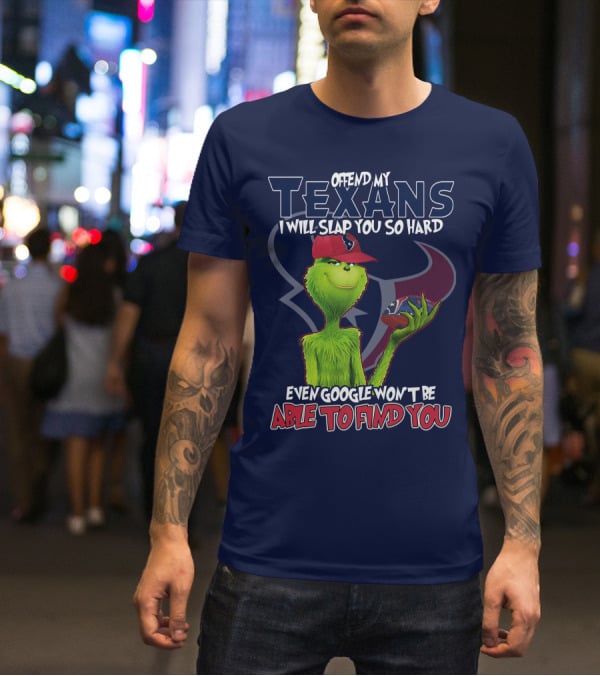 Grinch Houston Texans Offend My Texans I Will Slap You So Hard Even Google Won't Be Able To Find You T-Shirt