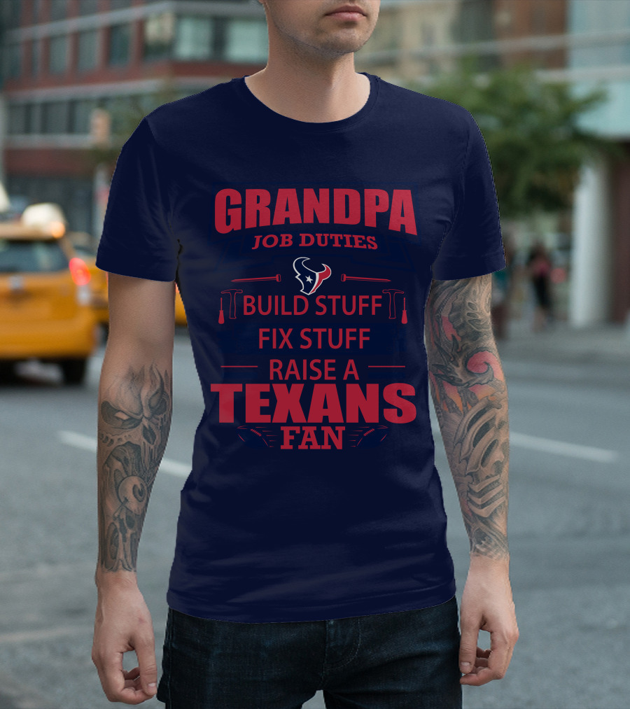 Grandpa Job Duties Build Stuff Fix Stuff Raise A Texans Fan Houston Texans T-Shirt