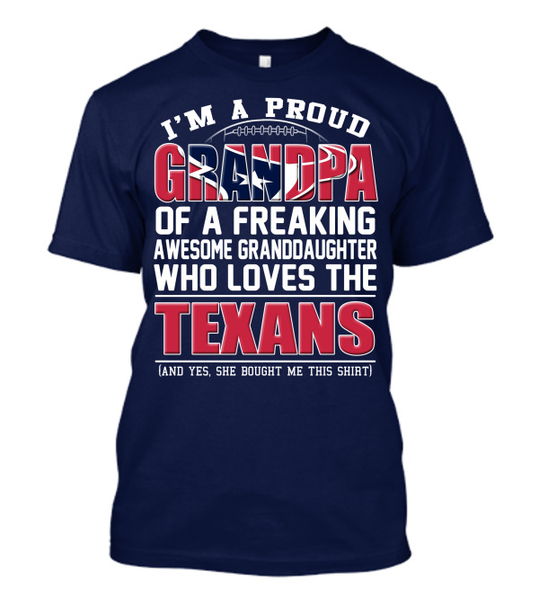 I'm A Proud Grandpa Of A Freaking Awesome Granddaughter Who Loves The Texans T-Shirt