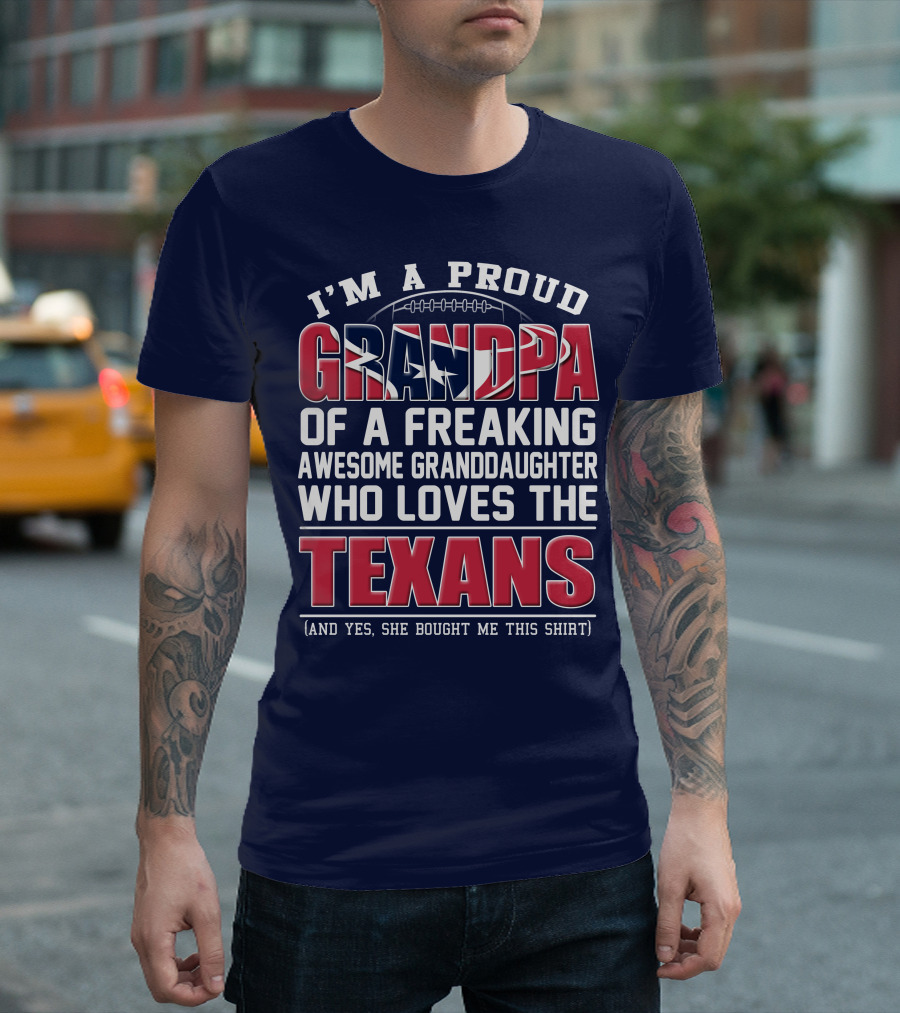 I'm A Proud Grandpa Of A Freaking Awesome Granddaughter Who Loves The Texans T-Shirt