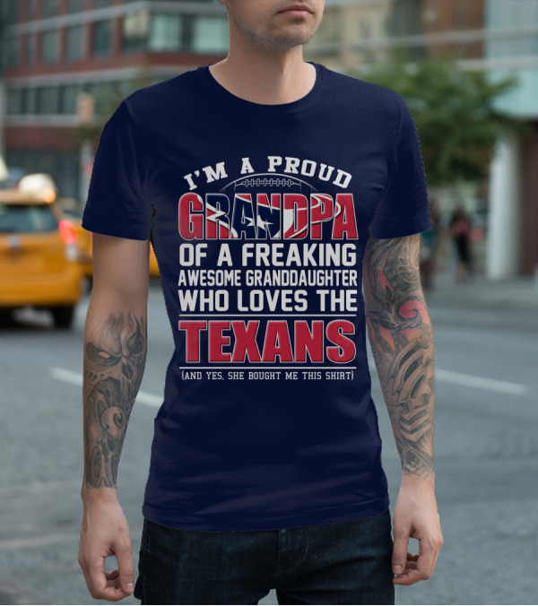 I'm A Proud Grandpa Of A Freaking Awesome Granddaughter Who Loves The Texans T-Shirt