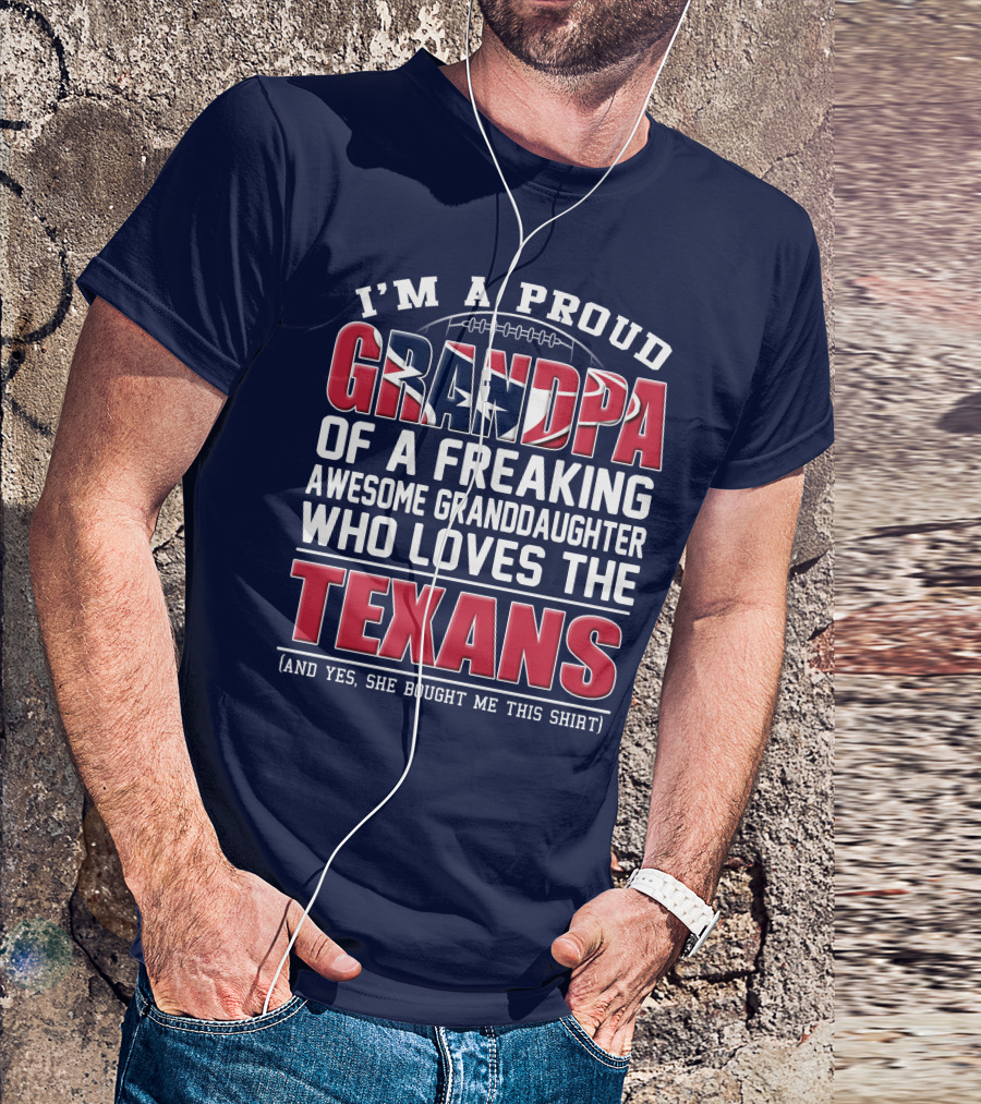 I'm A Proud Grandpa Of A Freaking Awesome Granddaughter Who Loves The Texans T-Shirt