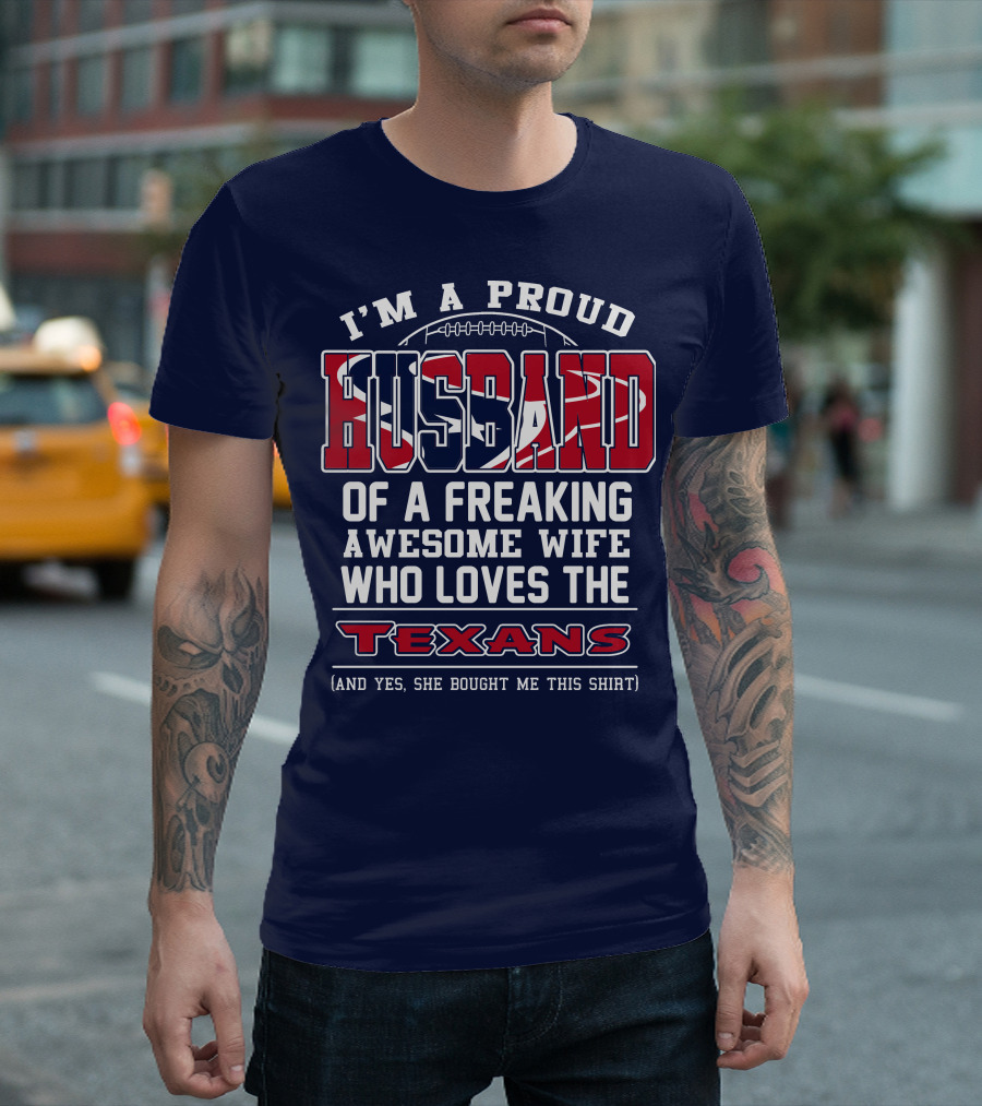 I'm A Proud Husband Of A Freaking Awesome Wife Who Loves The Texans T-Shirt