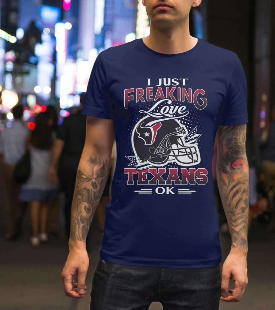 I Just Freaking Love Texans Ok Houston Texans T-Shirt