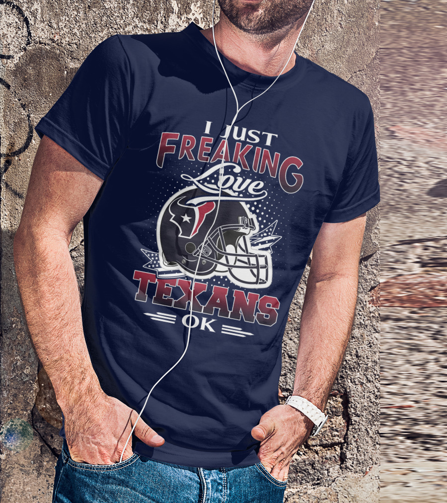 I Just Freaking Love Texans Ok Houston Texans T-Shirt