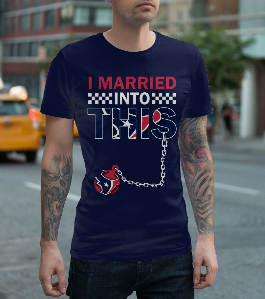 I Married Into This Houston Texans Football Fan Humor T-Shirt