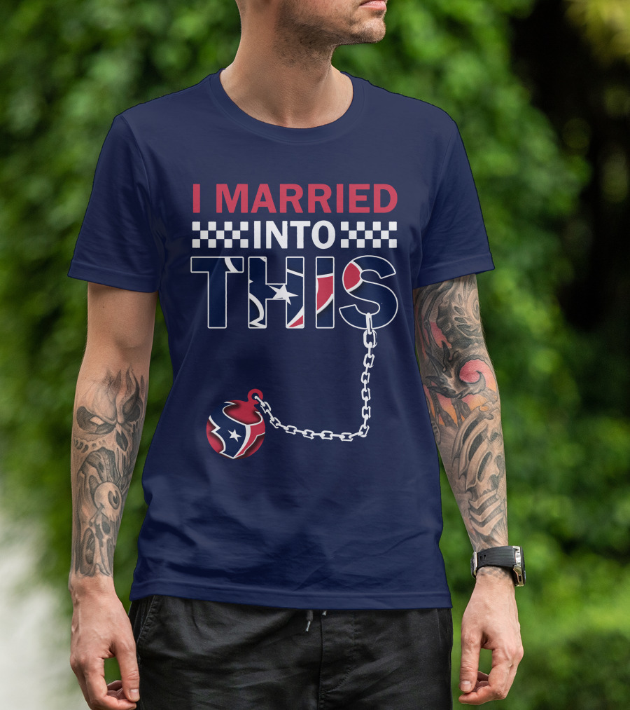 I Married Into This Houston Texans Football Fan Humor T-Shirt
