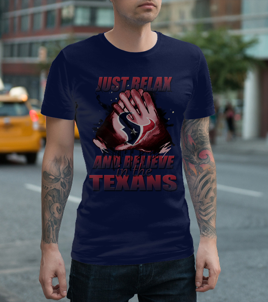 Just Relax And Believe In The Texans T-Shirt