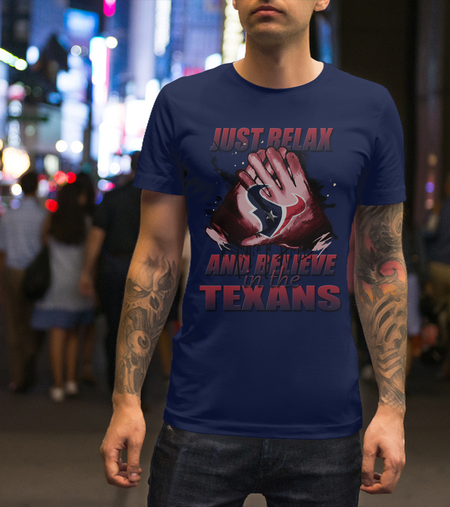 Just Relax And Believe In The Texans T-Shirt