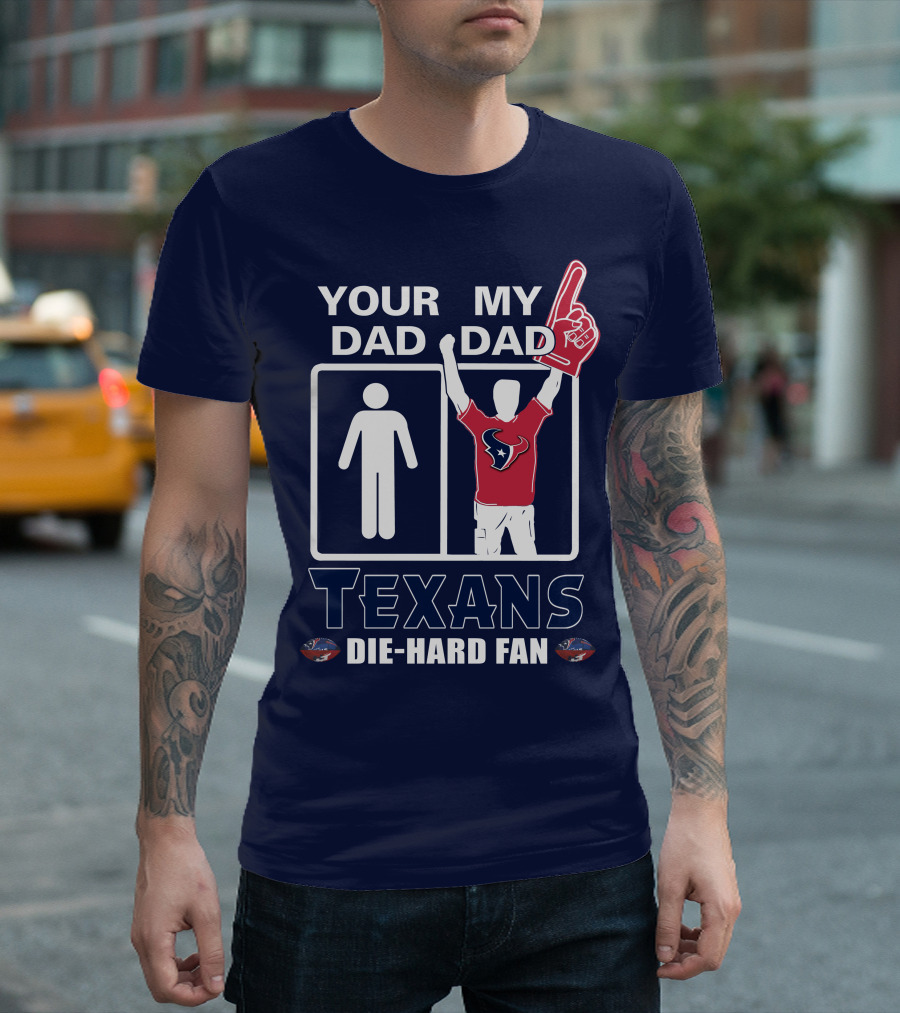 Your Dad My Dad Texans Die-Hard Fan T-Shirt