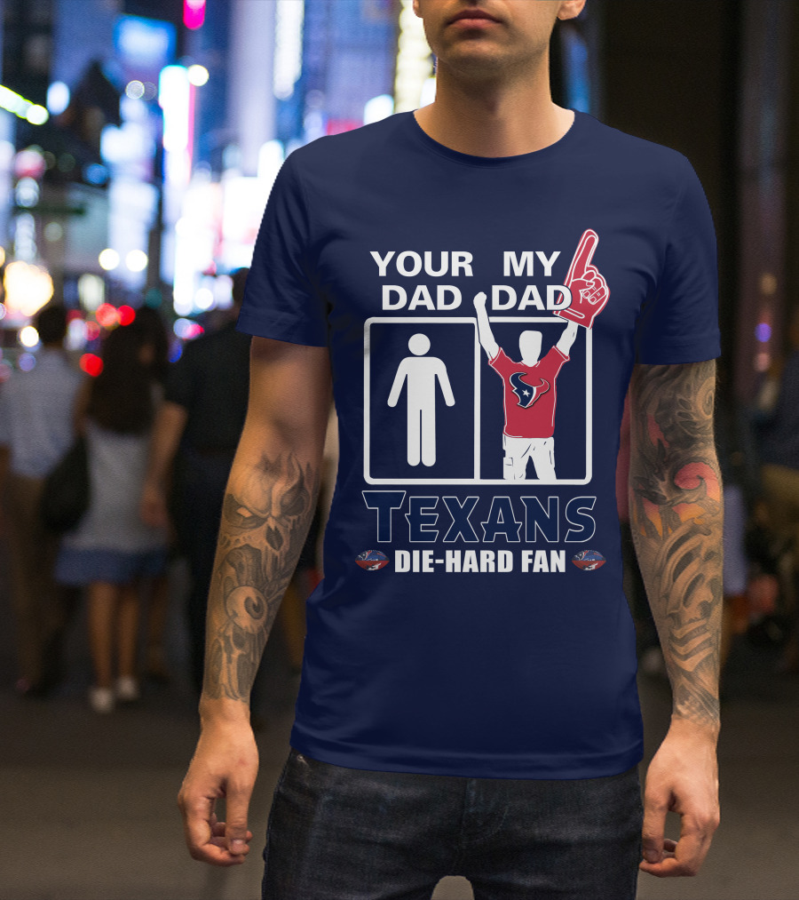 Your Dad My Dad Texans Die-Hard Fan T-Shirt