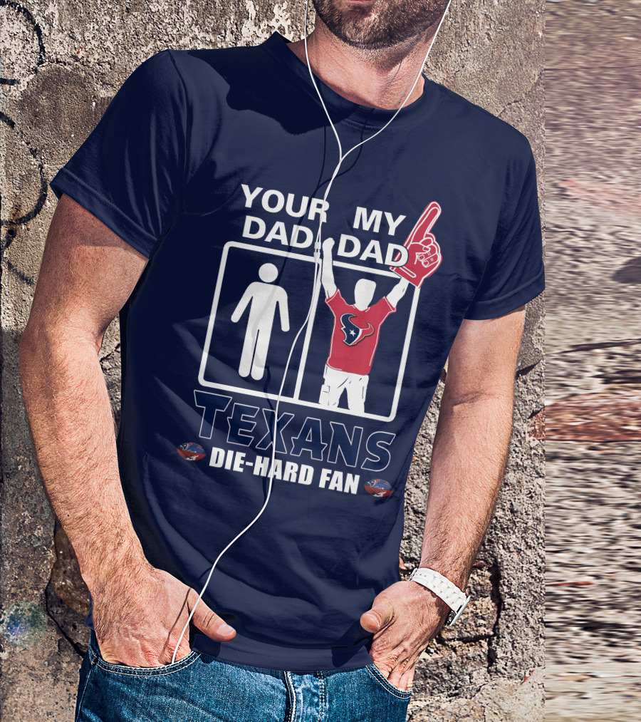 Your Dad My Dad Texans Die-Hard Fan T-Shirt