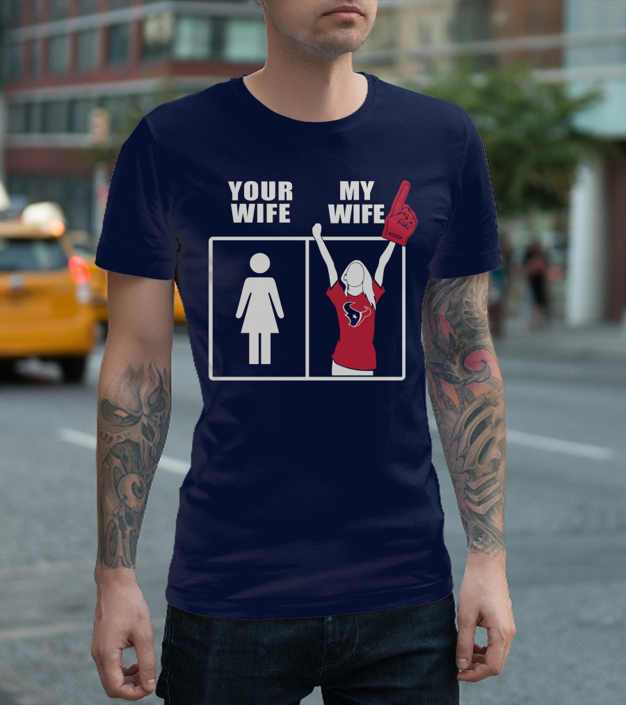 Your Wife My Wife Houston Texans Fan Cheer T-Shirt