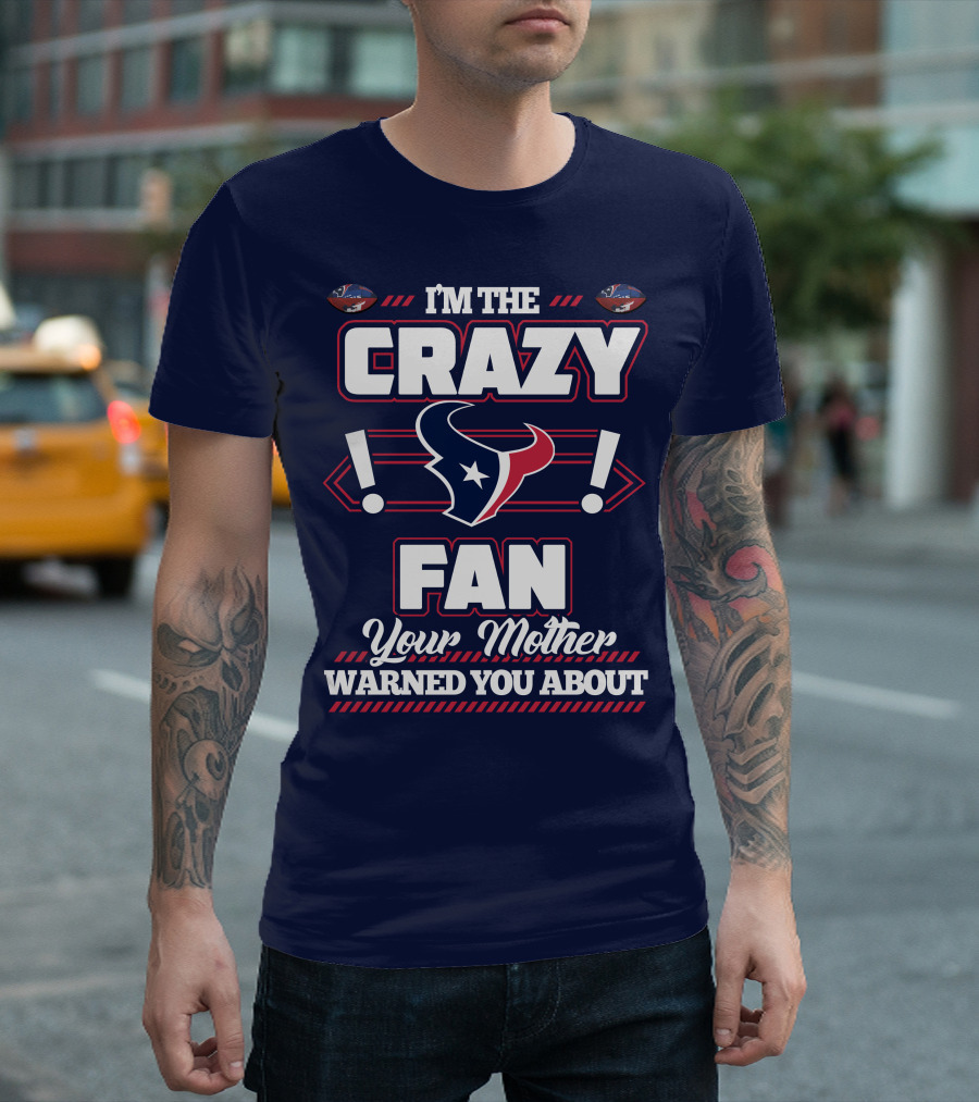 I'm The Crazy Houston Texans Fan Your Mother Warned You About T-Shirt