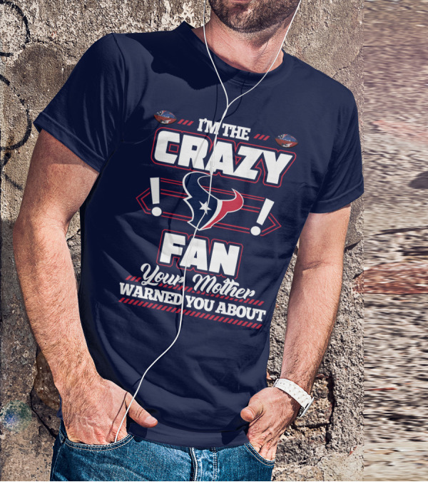I'm The Crazy Houston Texans Fan Your Mother Warned You About T-Shirt
