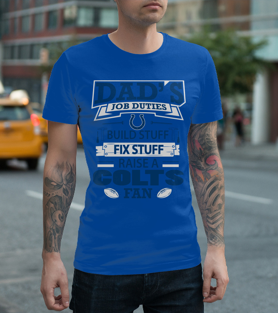 Dad's Job Duties Build Stuff Fix Stuff Raise A Colts Fan Indianapolis Colts T-Shirt