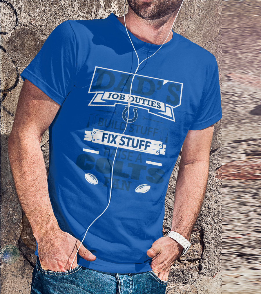 Dad's Job Duties Build Stuff Fix Stuff Raise A Colts Fan Indianapolis Colts T-Shirt