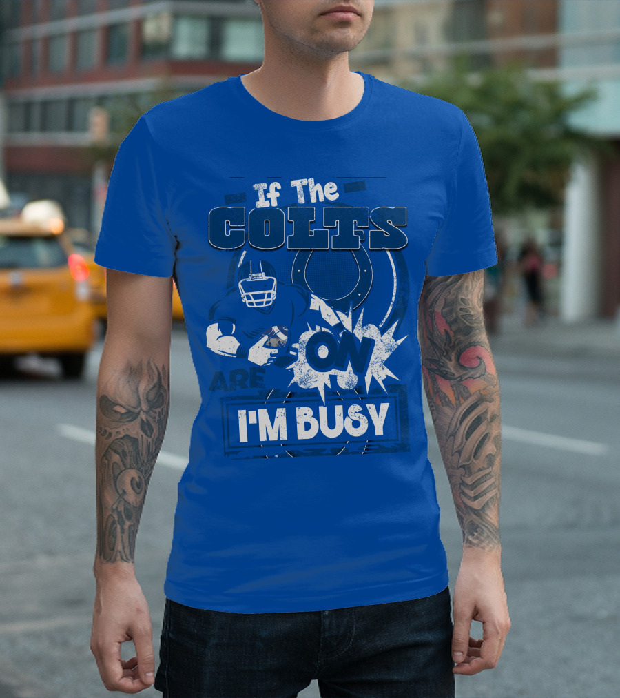 If The Colts Are On I'm Busy Indianapolis Colts T-Shirt