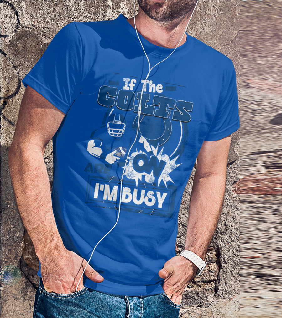 If The Colts Are On I'm Busy Indianapolis Colts T-Shirt