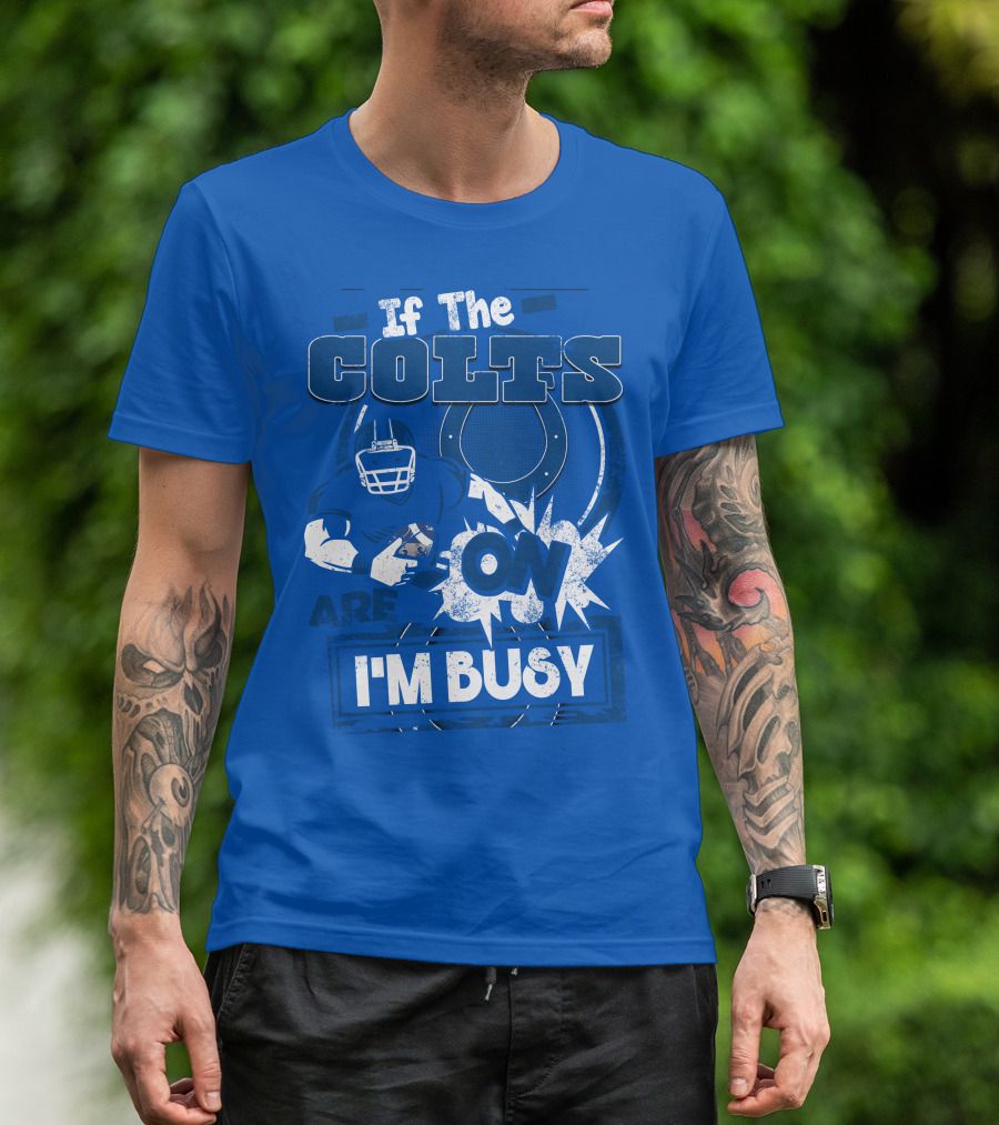 If The Colts Are On I'm Busy Indianapolis Colts T-Shirt