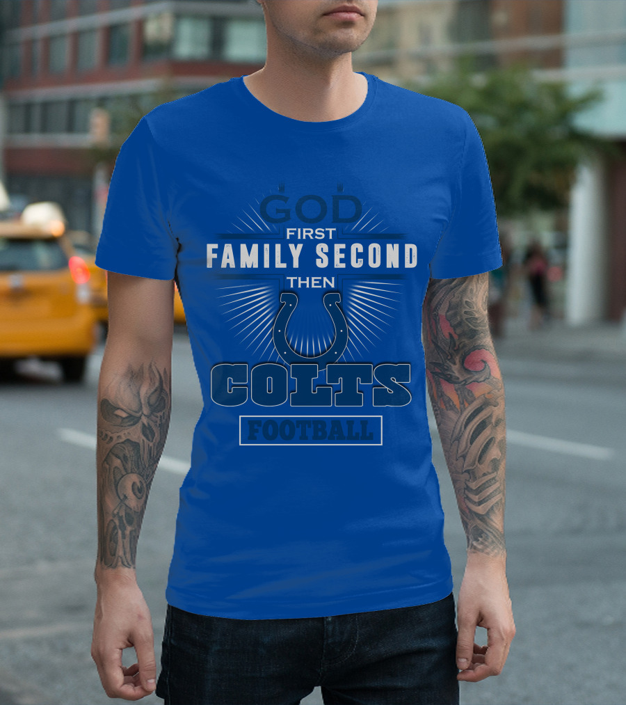 God First Family Second Then Colts Football Indianapolis T-Shirt
