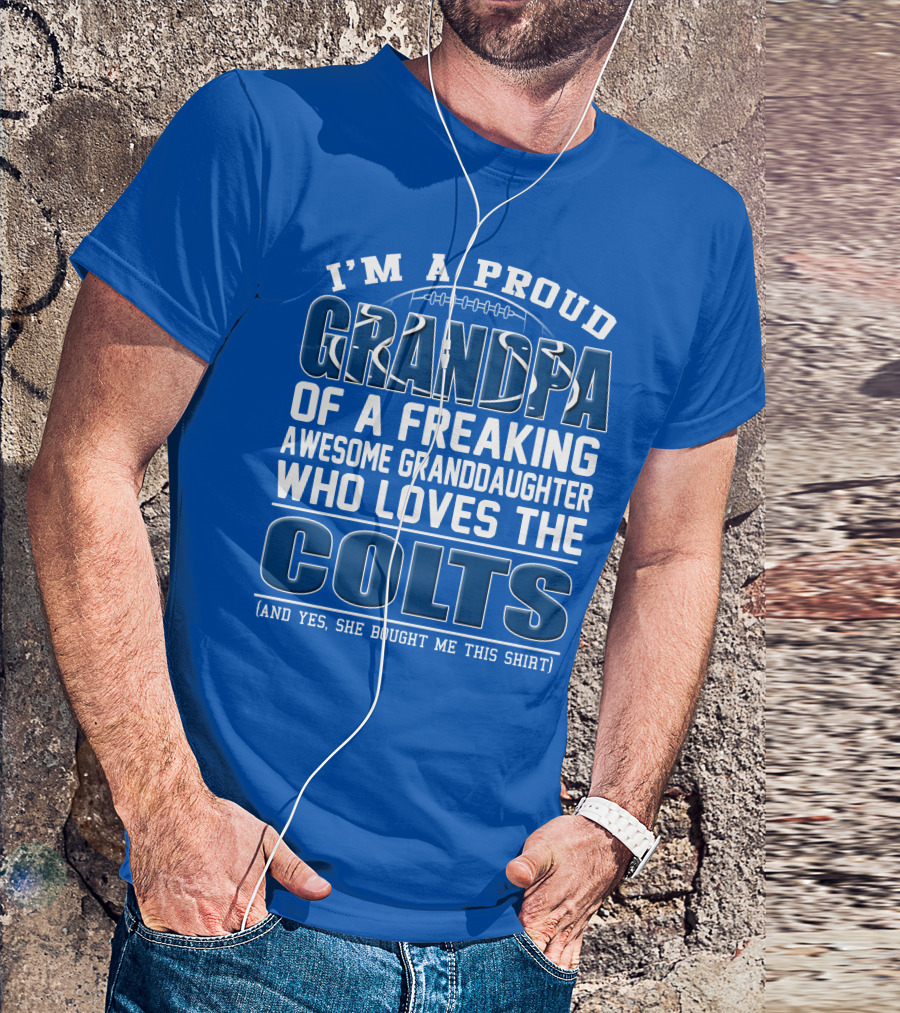 I'm A Proud Grandpa Of A Freaking Awesome Granddaughter Who Loves The Colts T-Shirt